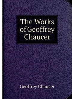 The Works of Geoffrey Chaucer