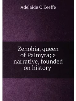 Zenobia, queen of Palmyra a narrative, founded on h