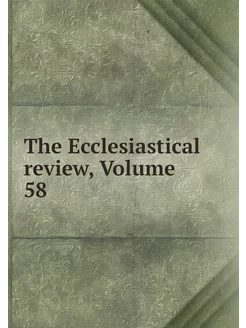 The Ecclesiastical review, Volume 58