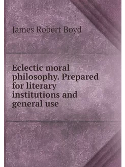 Eclectic moral philosophy. Prepared f