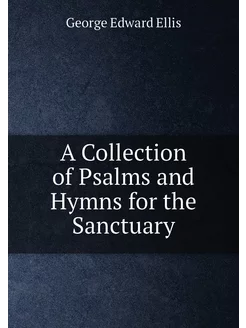 A Collection of Psalms and Hymns for the Sanctuary