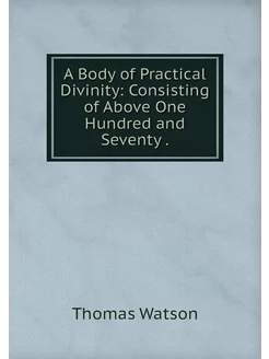 A Body of Practical Divinity Consist