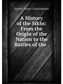 A History of the Sikhs From the Orig