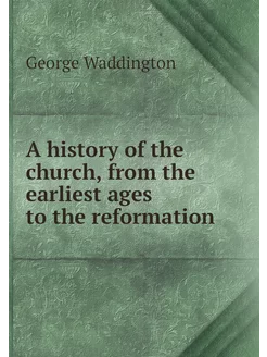 A history of the church, from the ear