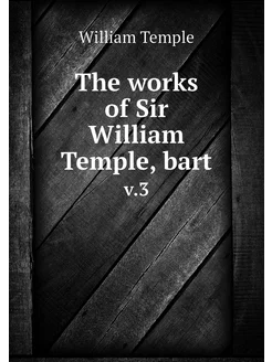 The works of Sir William Temple, bart