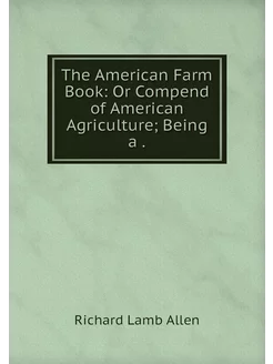 The American Farm Book Or Compend of