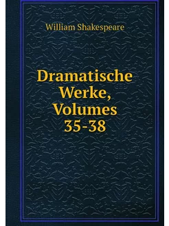 Dramatische Werke, Volumes 35-38