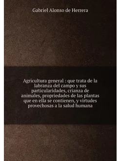 Agricultura general que trata de la labranza del c