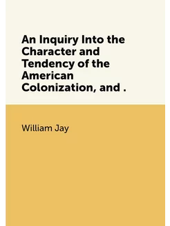 An Inquiry Into the Character and Tendency of the Am