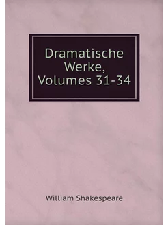 Dramatische Werke, Volumes 31-34