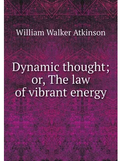 Dynamic thought or, The law of vibra