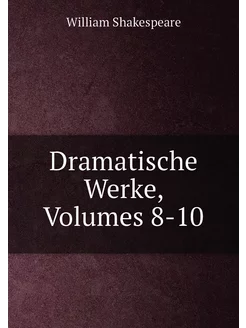 Dramatische Werke, Volumes 8-10