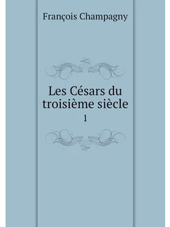 Les Césars du troisième siècle. 1