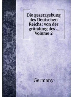 Die gesetzgebung des Deutschen Reichs