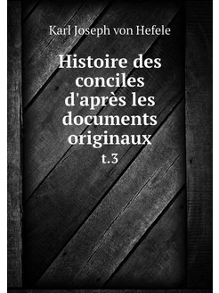 Histoire des conciles d'après les doc