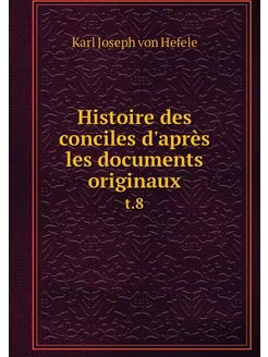 Histoire des conciles d'après les doc