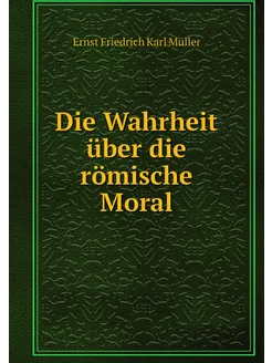 Die Wahrheit über die römische Moral