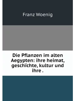 Die Pflanzen im alten Aegypten ihre