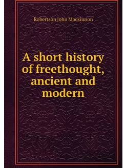 A short history of freethought, ancie