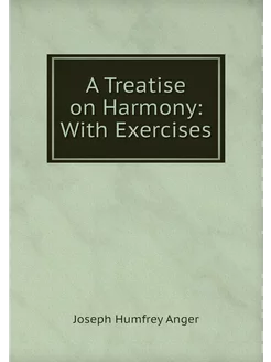 A Treatise on Harmony With Exercises