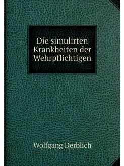 Die simulirten Krankheiten der Wehrpf