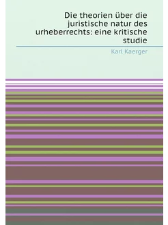 Die theorien über die juristische natur des urheberr