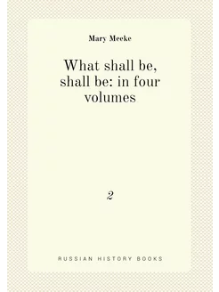 What shall be, shall be in four volumes. 2