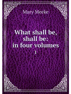 What shall be, shall be in four volu