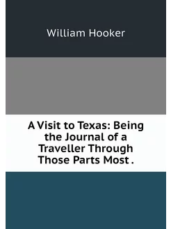 A Visit to Texas Being the Journal o