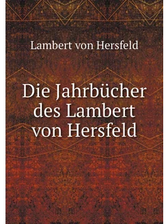 Die Jahrbücher des Lambert von Hersfeld