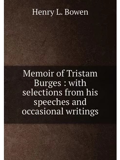 Memoir of Tristam Burges with selections from his