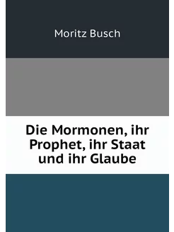 Die Mormonen, ihr Prophet, ihr Staat