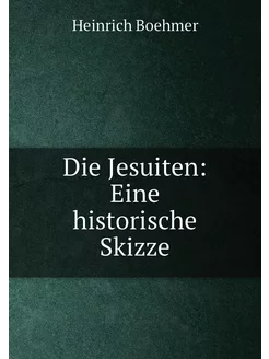 Die Jesuiten Eine historische Skizze