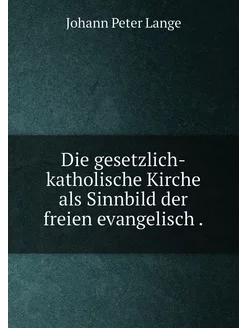 Die gesetzlich-katholische Kirche als Sinnbild der f