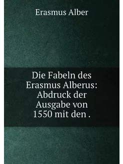 Die Fabeln des Erasmus Alberus Abdruck der Ausgabe