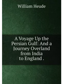 A Voyage Up the Persian Gulf And a Journey Overland