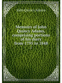 Memoirs of John Quincy Adams, compris