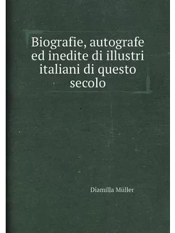 Biografie, autografe ed inedite di illustri italiani