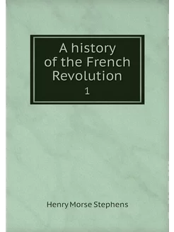 A history of the French Revolution. 1