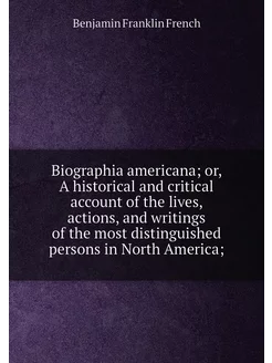 Biographia americana or, A historical and critical