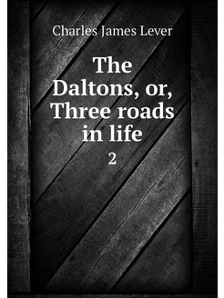 The Daltons, or, Three roads in life. 2