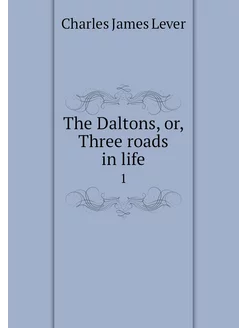 The Daltons, or, Three roads in life. 1