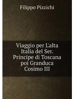 Viaggio per L'alta Italia del Ser. Principe di Tosca