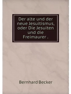 Der alte und der neue Jesuitismus, od