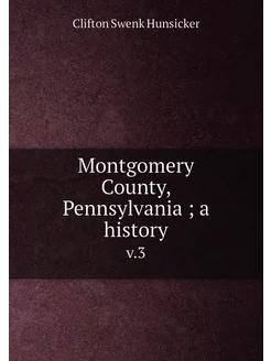 Montgomery County, Pennsylvania a history. v.3