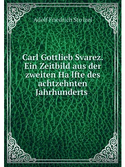 Carl Gottlieb Svarez. Ein Zeitbild au