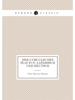 Der Curculio des Plautus lateinisch und deutsch