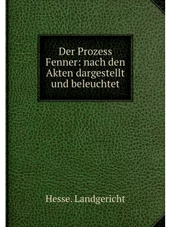 Der Prozess Fenner nach den Akten da