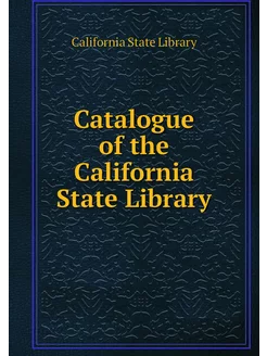 Catalogue of the California State Lib