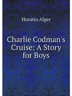 Charlie Codman's Cruise A Story for